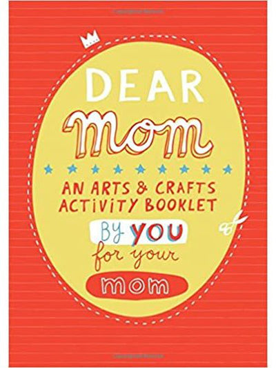 Dear Mom: An Arts and Crafts Activity Booklet by You, for Your Mom